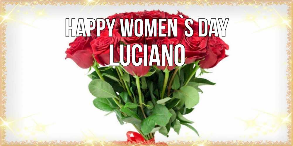 Greetings card с именем, Luciano happy women`s day самый огромный букет для милых дам Greetings with text for free download 